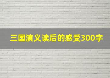 三国演义读后的感受300字