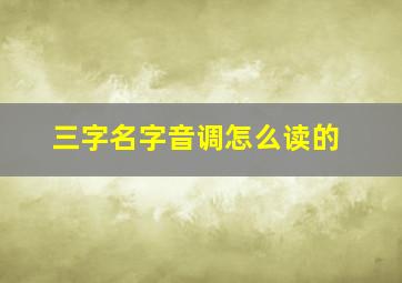 三字名字音调怎么读的