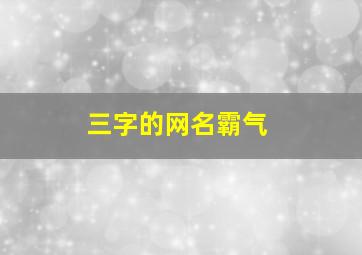 三字的网名霸气