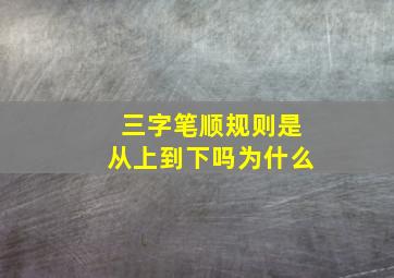 三字笔顺规则是从上到下吗为什么