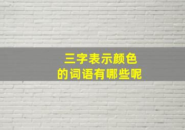 三字表示颜色的词语有哪些呢