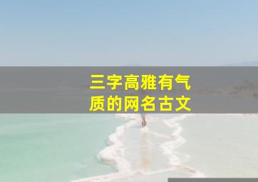 三字高雅有气质的网名古文