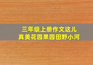 三年级上册作文这儿真美花园果园田野小河