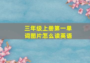 三年级上册第一单词图片怎么读英语