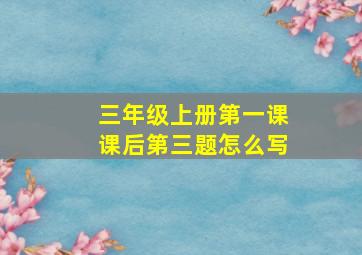 三年级上册第一课课后第三题怎么写