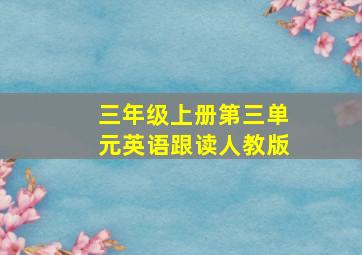 三年级上册第三单元英语跟读人教版