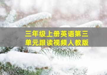 三年级上册英语第三单元跟读视频人教版