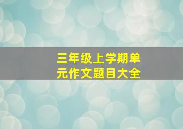 三年级上学期单元作文题目大全