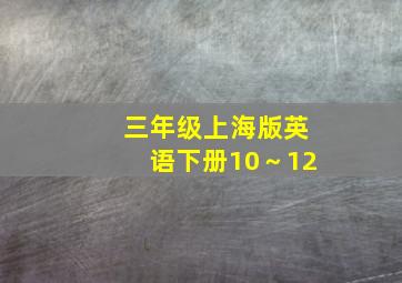 三年级上海版英语下册10～12