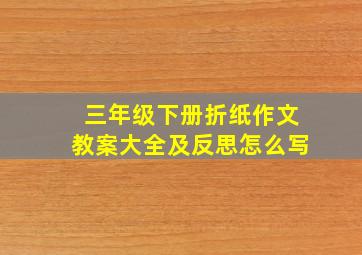 三年级下册折纸作文教案大全及反思怎么写