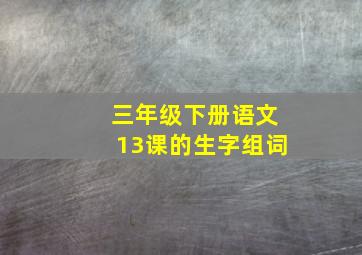 三年级下册语文13课的生字组词