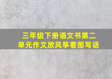 三年级下册语文书第二单元作文放风筝看图写话