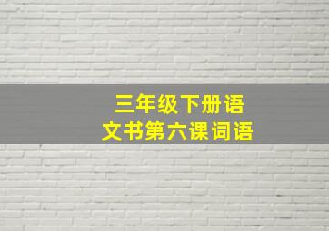 三年级下册语文书第六课词语