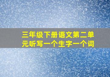 三年级下册语文第二单元听写一个生字一个词