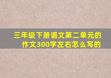 三年级下册语文第二单元的作文300字左右怎么写的