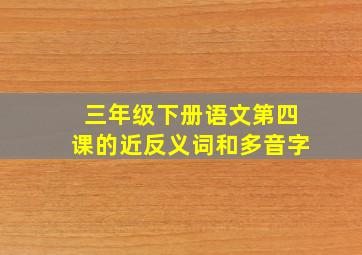 三年级下册语文第四课的近反义词和多音字