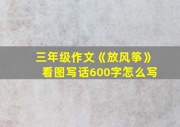 三年级作文《放风筝》看图写话600字怎么写