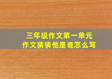 三年级作文第一单元作文猜猜他是谁怎么写