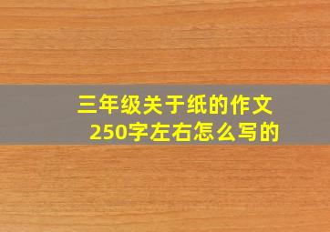 三年级关于纸的作文250字左右怎么写的