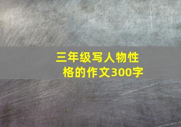 三年级写人物性格的作文300字