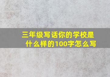 三年级写话你的学校是什么样的100字怎么写