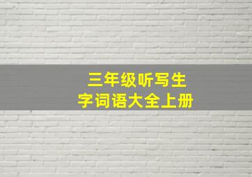 三年级听写生字词语大全上册