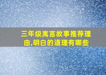 三年级寓言故事推荐理由,明白的道理有哪些