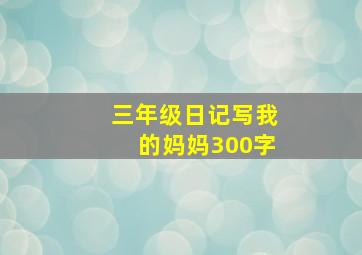 三年级日记写我的妈妈300字