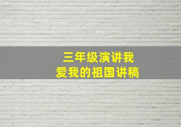 三年级演讲我爱我的祖国讲稿