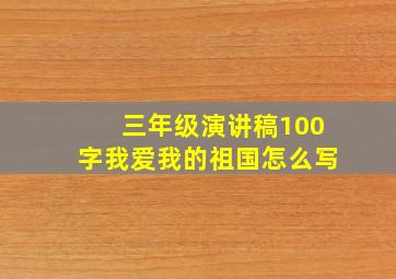 三年级演讲稿100字我爱我的祖国怎么写