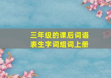 三年级的课后词语表生字词组词上册