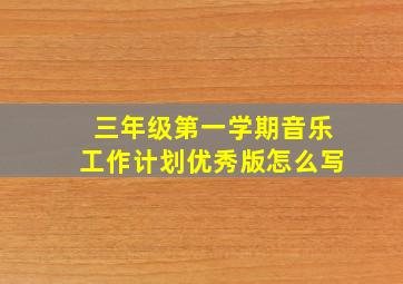 三年级第一学期音乐工作计划优秀版怎么写