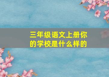 三年级语文上册你的学校是什么样的