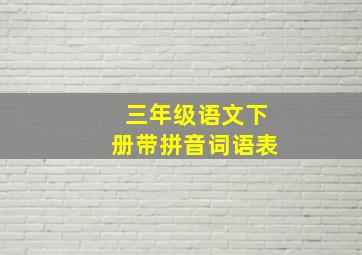 三年级语文下册带拼音词语表