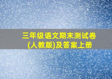 三年级语文期末测试卷(人教版)及答案上册