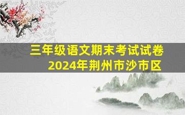 三年级语文期末考试试卷2024年荆州市沙市区