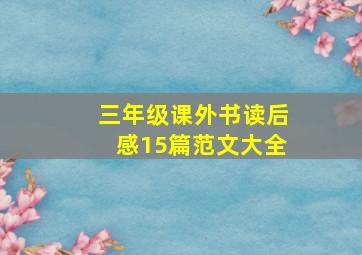 三年级课外书读后感15篇范文大全