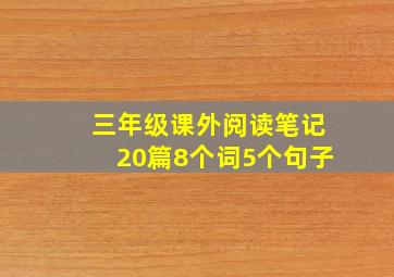 三年级课外阅读笔记20篇8个词5个句子