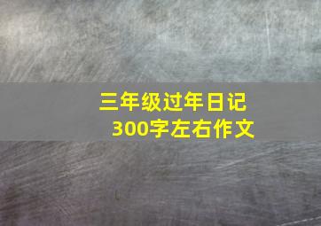 三年级过年日记300字左右作文