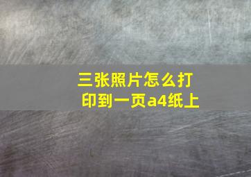 三张照片怎么打印到一页a4纸上