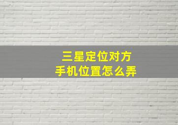 三星定位对方手机位置怎么弄