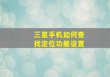 三星手机如何查找定位功能设置