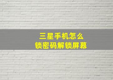 三星手机怎么锁密码解锁屏幕