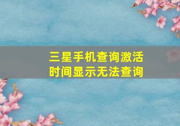 三星手机查询激活时间显示无法查询