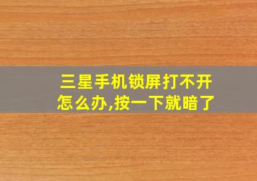 三星手机锁屏打不开怎么办,按一下就暗了