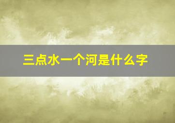 三点水一个河是什么字