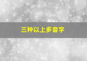 三种以上多音字