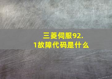 三菱伺服92.1故障代码是什么