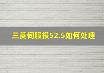 三菱伺服报52.5如何处理