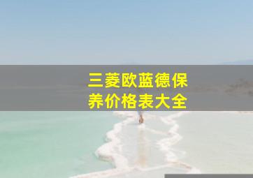 三菱欧蓝德保养价格表大全